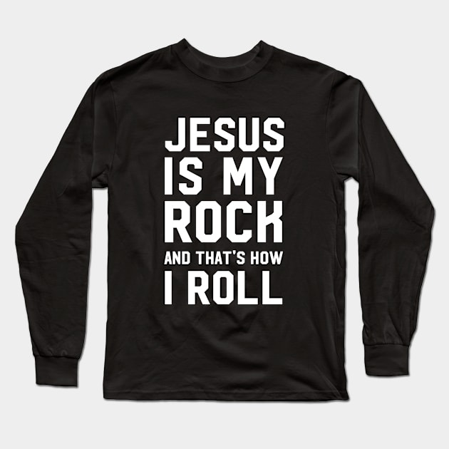 Jesus Is My Rock And That's How I Roll Long Sleeve T-Shirt by illusionerguy